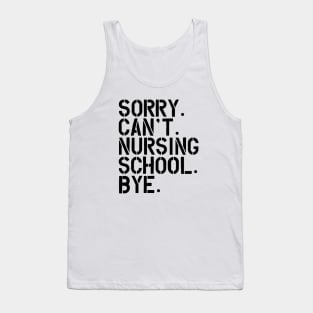 Nursing Student - Sorry. Can't. Nursing School. bye. Tank Top